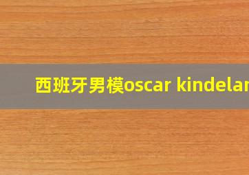 西班牙男模oscar kindelan